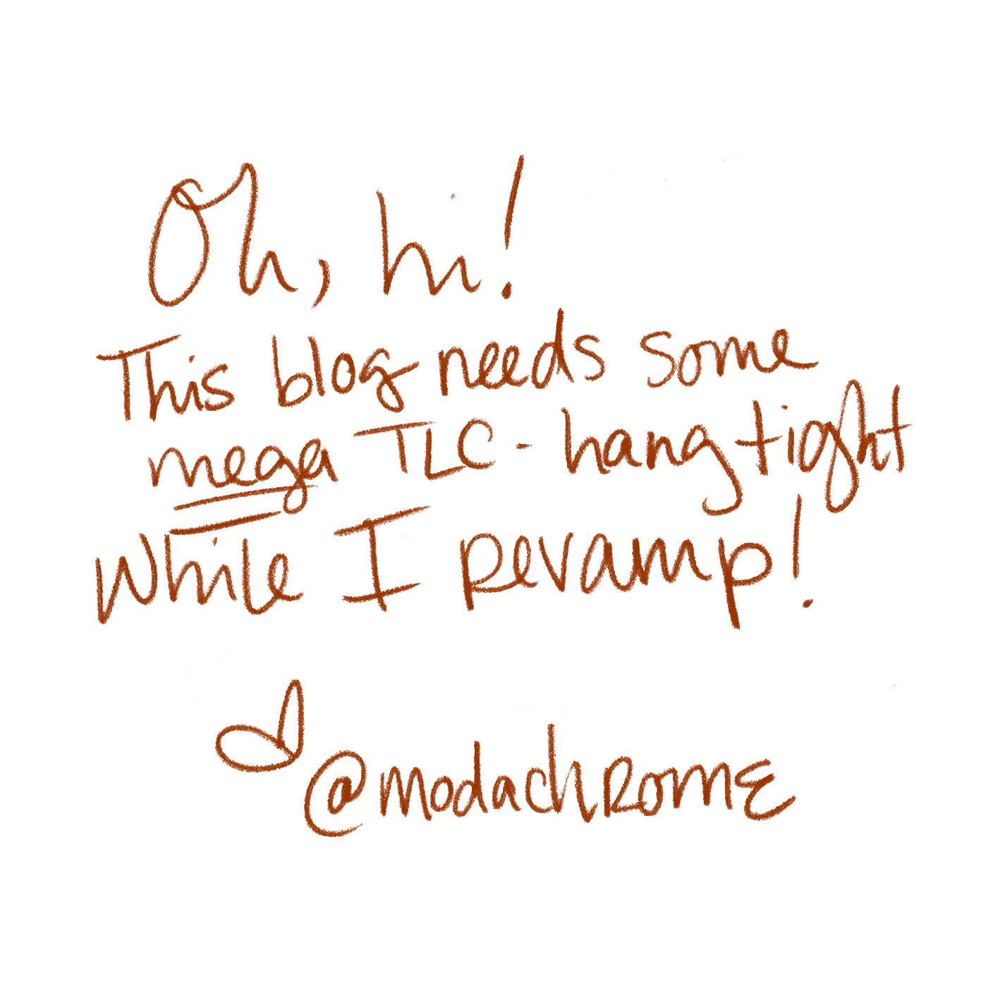white background with brown text that says, "oh hi, this blog needs some mega TLC. hang tight while i revamp! love, modachrome"
